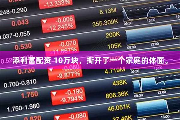 添利富配资 10万块，撕开了一个家庭的体面。